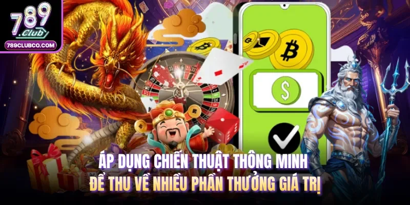 Áp dụng chiến thuật thông minh để thu về nhiều phần thưởng giá trị