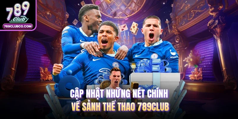 Cập nhật những nét chính về sảnh thể thao 789Club