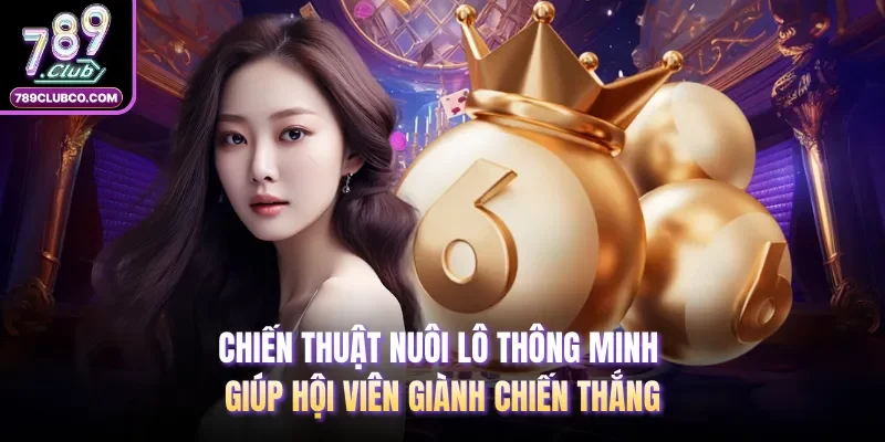 Chiến thuật nuôi lô thông minh giúp hội viên giành chiến thắng