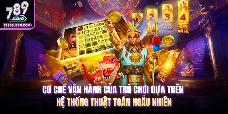Cơ chế vận hành của trò chơi dựa trên hệ thống thuật toán ngẫu nhiên