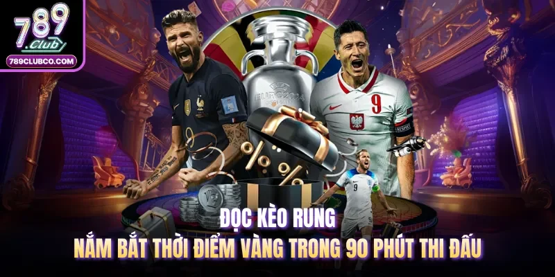 Đọc Kèo Rung | Nắm Bắt Thời Điểm Vàng Trong 90 Phút Thi Đấu