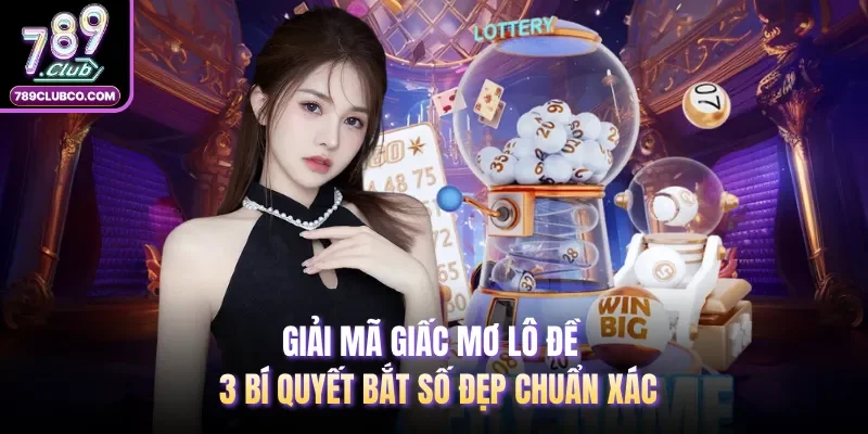 Giải Mã Giấc Mơ Lô Đề - 3 Bí Quyết Bắt Số Đẹp Chuẩn Xác