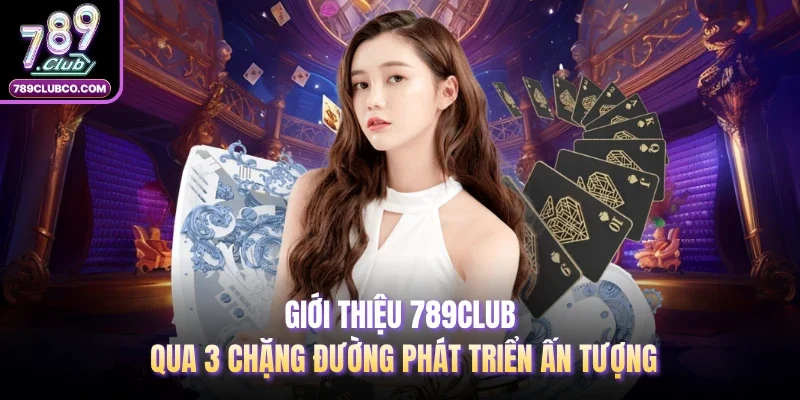Giới thiệu 789Club qua 3 chặng đường phát triển ấn tượng