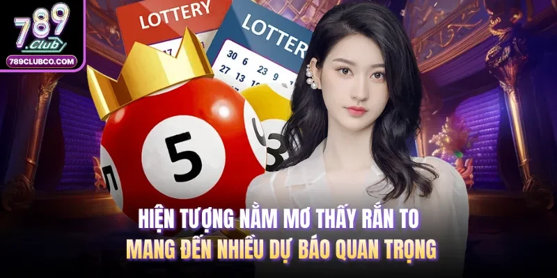 Hiện tượng nằm mơ thấy rắn to mang đến nhiều dự báo quan trọng