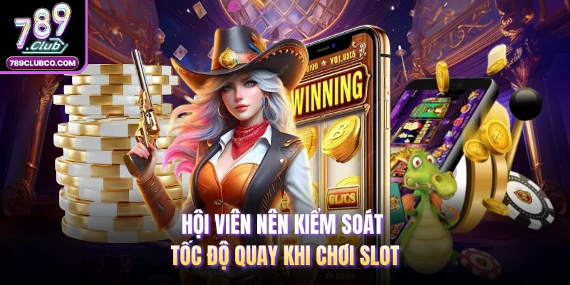 Hội viên nên kiểm soát tốc độ quay khi chơi slot