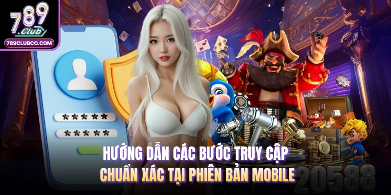 Hướng dẫn các bước truy cập chuẩn xác tại phiên bản mobile