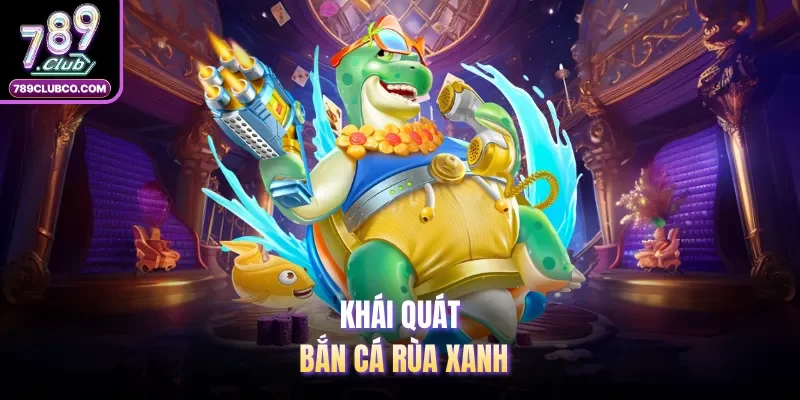 Khái quát bắn cá rùa xanh