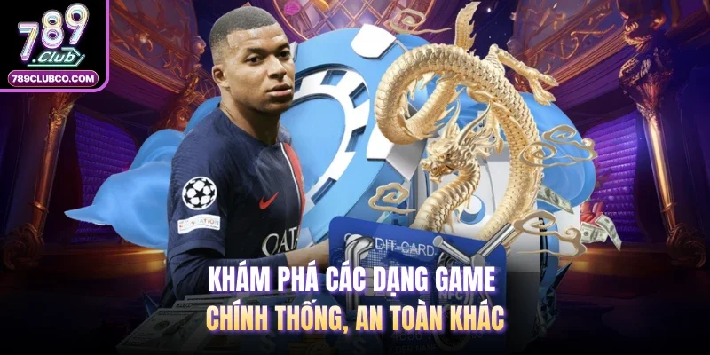 Khám phá các dạng game chính thống, an toàn khác