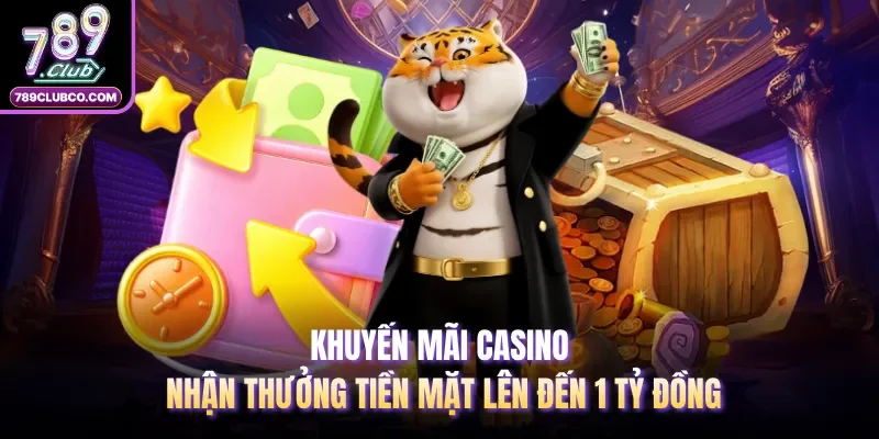 Khuyến Mãi Casino - Nhận Thưởng Tiền Mặt Lên Đến 1 Tỷ Đồng