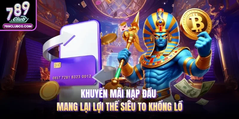 Khuyến mãi nạp đầu mang lại lợi thế siêu to khổng lồ 
