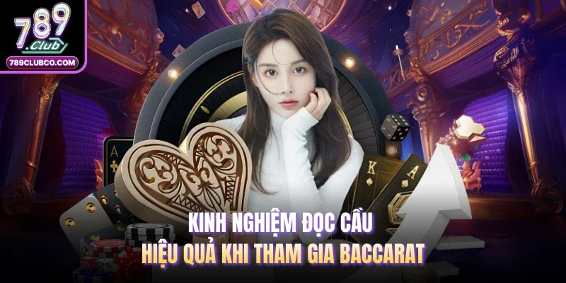 Kinh nghiệm đọc cầu hiệu quả khi tham gia Baccarat