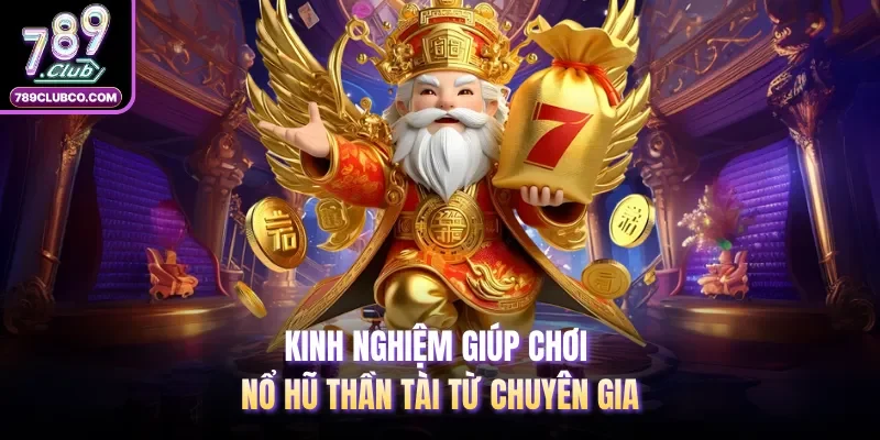 Kinh nghiệm giúp chơi nổ hũ thần tài từ chuyên gia