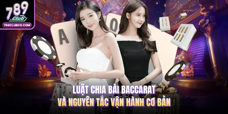 Luật chia bài Baccarat và nguyên tắc vận hành cơ bản