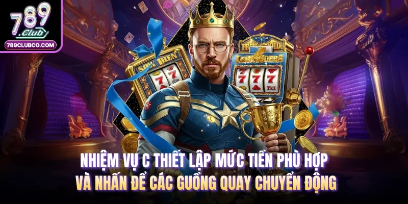Nhiệm vụ c thiết lập mức tiền phù hợp và nhấn để các guồng quay chuyển động