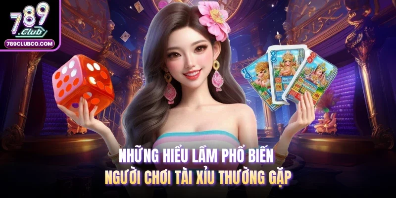 Những hiểu lầm phổ biến người chơi tài xỉu thường gặp
