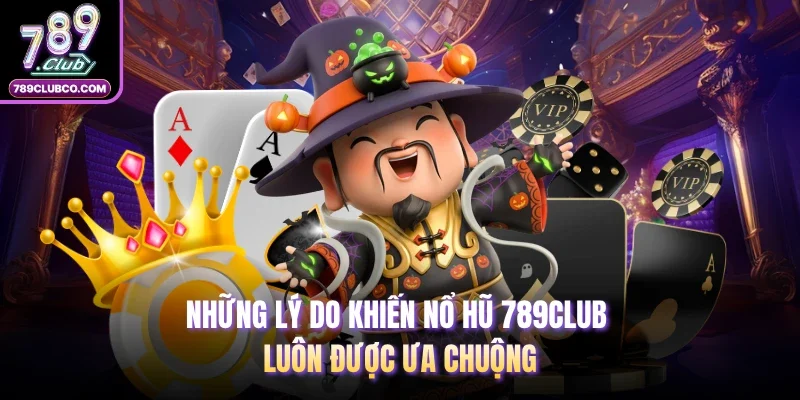 Những lý do khiến nổ hũ 789Club luôn được ưa chuộng