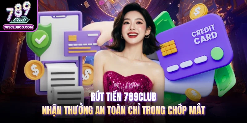 Rút Tiền 789club: Nhận Thưởng An Toàn Chỉ Trong Chớp Mắt