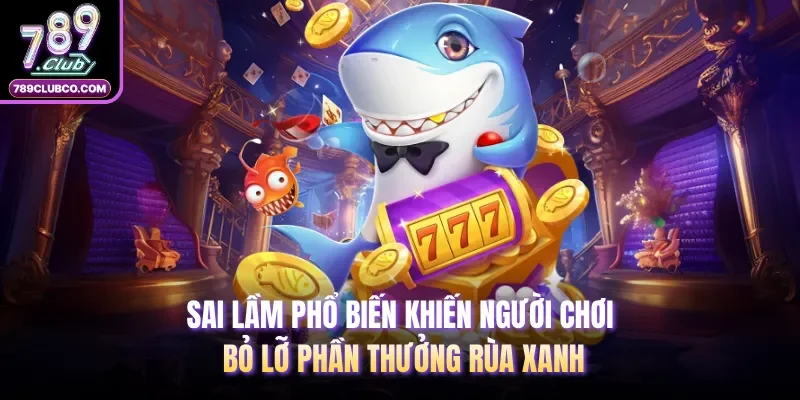 Sai lầm phổ biến khiến người chơi bỏ lỡ phần thưởng rùa xanh