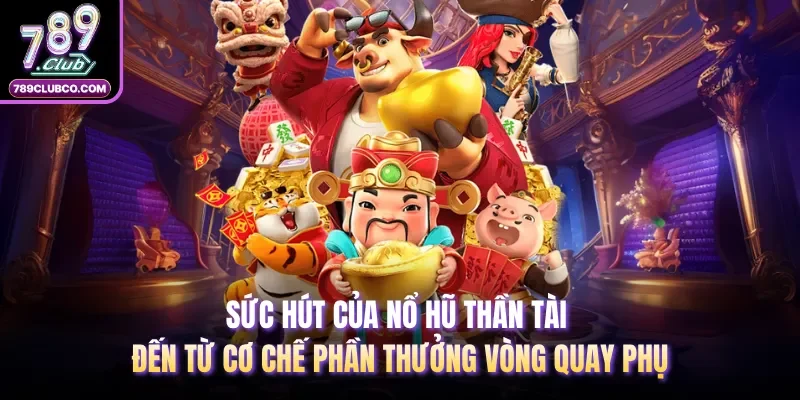 Sức hút của nổ hũ thần tài đến từ cơ chế phần thưởng vòng quay phụ