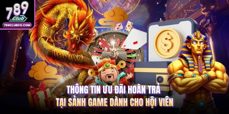 Thông tin ưu đãi hoàn trả tại sảnh game dành cho hội viên