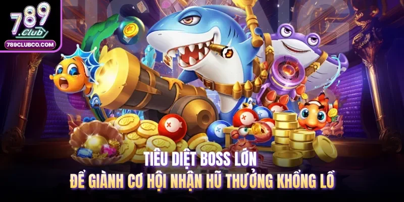 Tiêu diệt boss lớn để giành cơ hội nhận hũ thưởng khổng lồ